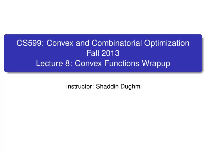 cs599 convex and combinatorial optimization fall 2013