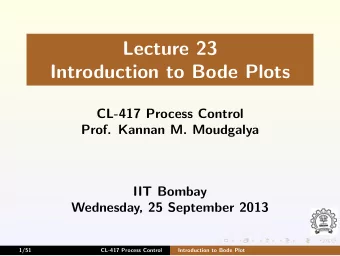 Lecture 23  Introduction to Bode Plots  CL-417 Process Control  Prof. Kannan M. Moudgalya  IIT