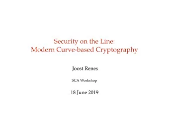 Security on the Line:  Modern Curve-based Cryptography  Joost Renes  SCA Workshop  18 June 2019