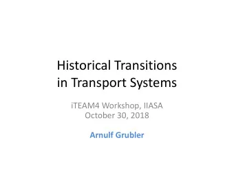 Historical Transitions  in Transport Systems  iTEAM4 Workshop, IIASA  October 30, 2018  Arnulf