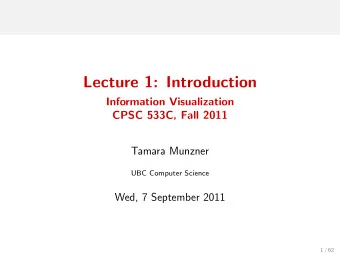 Lecture 1: Introduction  Information Visualization  CPSC 533C, Fall 2011  Tamara Munzner  UBC