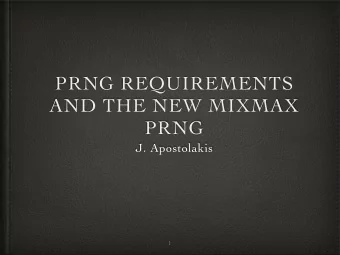 PRNG REQUIREMENTS  AND THE NEW MIXMAX  PRNG  J. Apostolakis  1  Overview   What do we need from