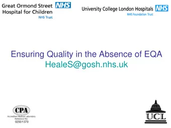 Ensuring Quality in the Absence of EQA  HealeS@gosh.nhs.uk  0250/1370  Outline