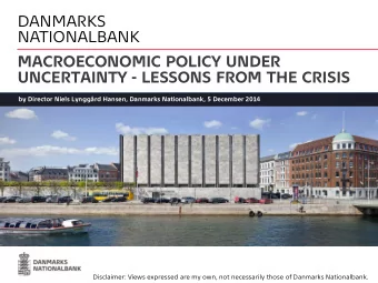 DANMARKS  NATIONALBANK  MACROECONOMIC POLICY UNDER  UNCERTAINTY - LESSONS FROM THE CRISIS  by