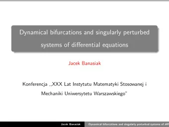 Dynamical bifurcations and singularly perturbed  systems of differential equations  Jacek Banasiak