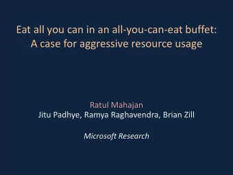 Eat all you can in an all-you-can-eat buffet:  A case for aggressive resource usage  Ratul Mahajan