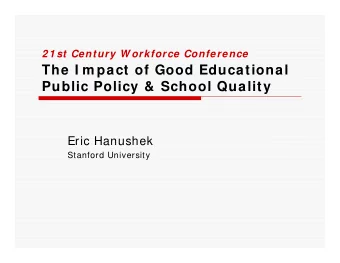 The I m pact of Good Educational  Public Policy &amp; School Quality  Eric Hanushek  Stanford