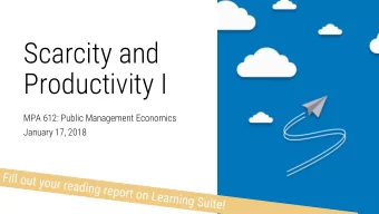 Scarcity and  Productivity I  MPA 612: Public Management Economics  January 17, 2018  Plan for