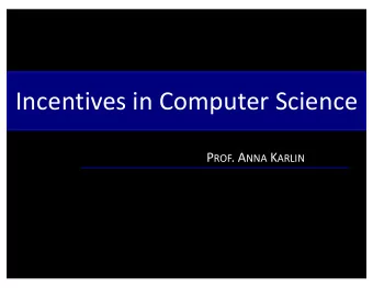 Incentives in Computer Science P ROF . A NNA K ARLIN  Your professor and TA  Anna  Aditya  Karlin