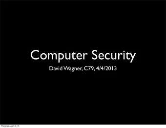 Computer Security  David Wagner, C79, 4/4/2013  Thursday, April 4, 13  themes so far:  - measuring