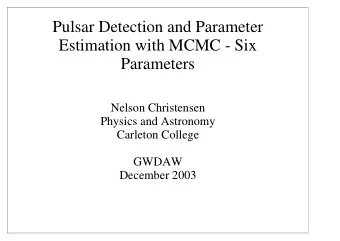 Pulsar Detection and Parameter  Estimation with MCMC - Six  Parameters  Nelson Christensen  Physics