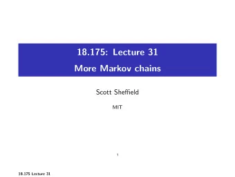 18.175: Lecture 31 More Markov chains Scott Sheffield MIT  1 18.175 Lecture 31 Outline