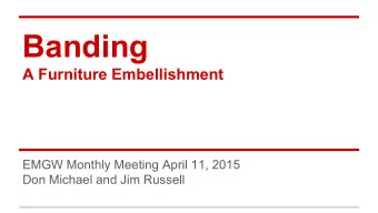Banding  A Furniture Embellishment  EMGW Monthly Meeting April 11, 2015  Don Michael and Jim