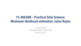 15-388/688 - Practical Data Science:  Maximum likelihood estimation, nave Bayes  J. Zico Kolter