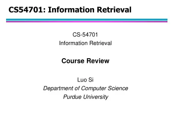 CS54701: Information Retrieval  CS-54701  Information Retrieval  Course Review  Luo Si  Department