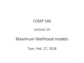 Maximum likelihood models  Tues. Feb. 27, 2018  1  Overview of today  Informal notion of