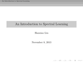 An Introduction to Spectral Learning  Hanxiao Liu  November 8, 2013  An Introduction to Spectral
