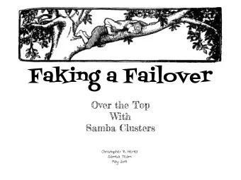 Faking a Failover  Over the Top  With  Samba Clusters  Christopher R. Hertel  Samba Team  May 2017