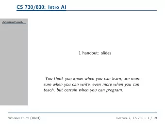 CS 730/830: Intro AI  Adversarial Search  1 handout: slides  You think you know when you can learn,