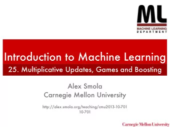 Introduction to Machine Learning  25. Multiplicative Updates, Games and Boosting  Alex Smola