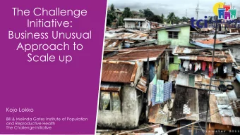 The Challenge  Initiative:  Business Unusual  Approach to  Scale up  Kojo Lokko  Bill &amp; Melinda