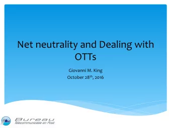Net neutrality and Dealing with  OTTs  Giovanni M. King October 28 th , 2016  Industry Developments