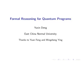 Formal Reasoning for Quantum Programs  Yuxin Deng  East China Normal University  Thanks to Yuan