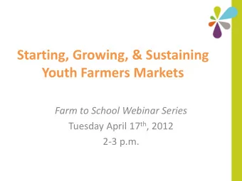 Starting, Growing, &amp; Sustaining  Youth Farmers Markets  Farm to School Webinar Series Tuesday