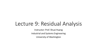 Lecture 9: Residual Analysis  Instructor: Prof. Shuai Huang  Industrial and Systems Engineering