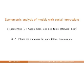 Econometric analysis of models with social interactions  Brendan Kline (UT-Austin, Econ) and Elie