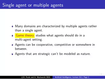 Single agent or multiple agents  Many domains are characterized by multiple agents rather  than a