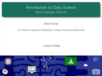 Introduction to Data Science  Winter Semester 2018/19  Oliver Ernst  TU Chemnitz, Fakultt fr