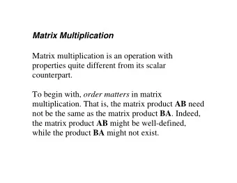 Matrix Multiplication  Matrix multiplication is an operation with  properties quite different from