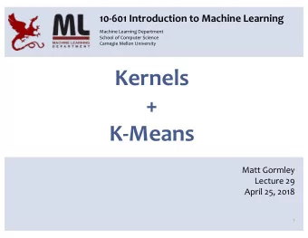 Kernels  +  K-Means  Matt Gormley  Lecture 29  April 25, 2018  1  Reminders  Homework 8: