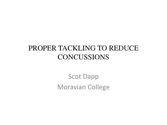 CONCUSSIONS  Scot Dapp  Moravian College    Football is a collision sport    When the body is