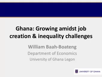 Ghana: Growing amidst job  creation &amp; inequality challenges  William Baah-Boateng  Department