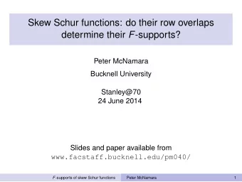 Skew Schur functions: do their row overlaps determine their F -supports?  Peter McNamara  Bucknell