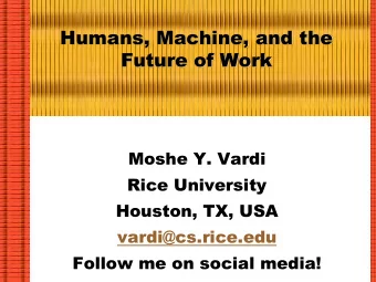 Humans, Machine, and the  Future of Work  Moshe Y. Vardi  Rice University  Houston, TX, USA