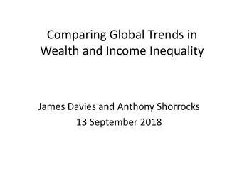 Comparing Global Trends in  Wealth and Income Inequality  James Davies and Anthony Shorrocks  13