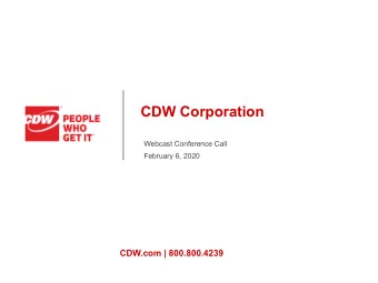 CDW Corporation  Webcast Conference Call  February 6, 2020  CDW.com | 800.800.4239  Today's Agenda