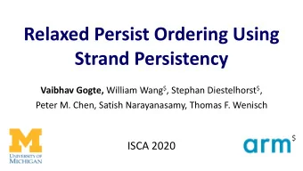 Relaxed Persist Ordering Using  Strand Persistency Vaibhav Gogte, William Wang $ , Stephan