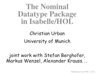 The Nominal  Datatype Package  in Isabelle/HOL  Christian Urban  University of Munich  joint work