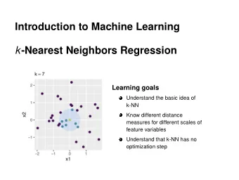 Introduction to Machine Learning k -Nearest Neighbors Regression  Learning goals  Understand the