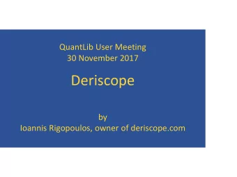 Deriscope  by  Ioannis Rigopoulos, owner of deriscope.com  Part 1  Architecture  QuantLib User