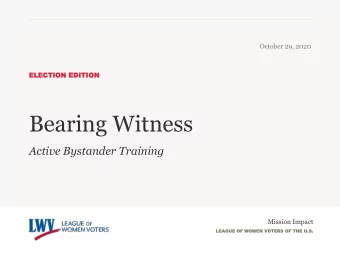 Bearing Witness  Active Bystander Training  Mission Impact  LEA  LEAGUE  E OF WO  F WOMEN  MEN VOTE