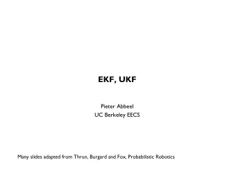 EKF, UKF  Pieter Abbeel  UC Berkeley EECS  Many slides adapted from Thrun, Burgard and Fox,