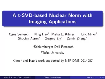 A t-SVD-based Nuclear Norm with  Imaging Applications Ning Hao 2 Misha E. Kilmer 2 Oguz Semerci 1