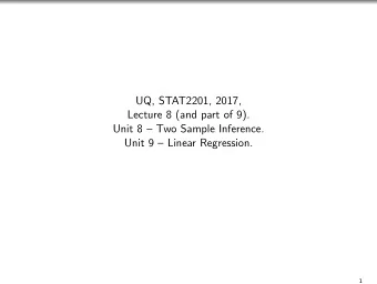 UQ, STAT2201, 2017,  Lecture 8 (and part of 9).  Unit 8  Two Sample Inference.  Unit 9