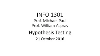 INFO  1301  Prof.  Michael  Paul  Prof.  William  Aspray  Hypothesis  Testing  21