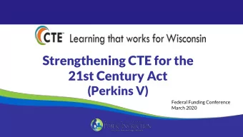 Strengthening CTE for the  21st Century Act  (Perkins V)  Federal Funding Conference  March 2020  1